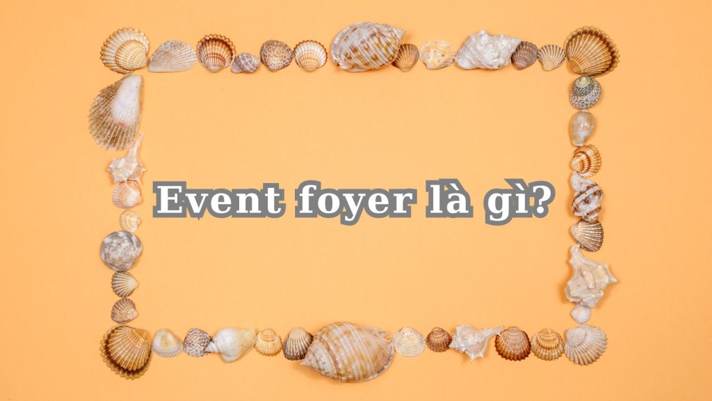 Event foyer là gì? 